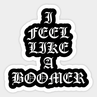 I Feel Like A Boomer Sticker